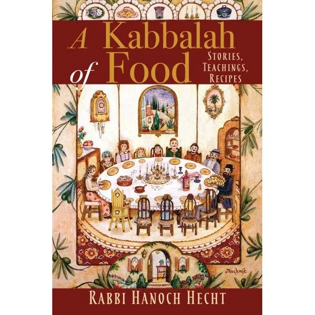 A Kabbalah of Food: Stories, Teachings, Recipes By Rabbi Hanoch Hecht